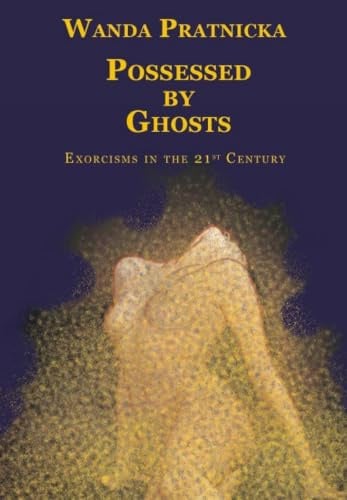 Possessed by Ghosts: Exorcisms in the 21st Century