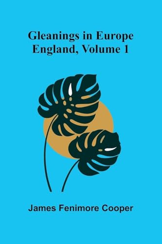 Gleanings in Europe: England, Volume 1