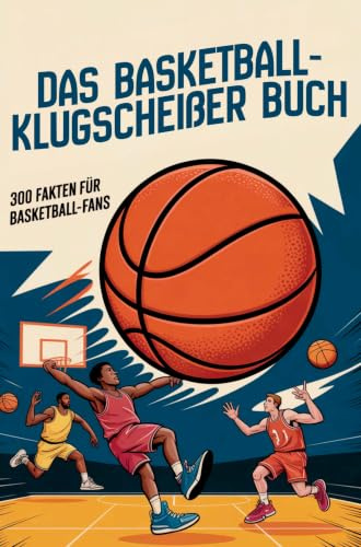 Das Basketball-Klugscheißerbuch - 300 Fakten für Basketball-Fans: Unnützes Wissen für Klugscheißer Basketball-Fans
