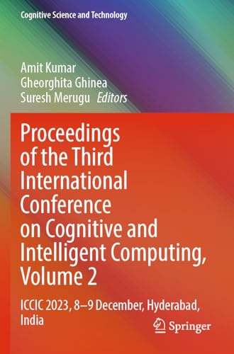 Proceedings of the Third International Conference on Cognitive and Intelligent Computing, Volume 2: ICCIC 2023, 8-9 December, Hyderabad, India (Cognitive Science and Technology)