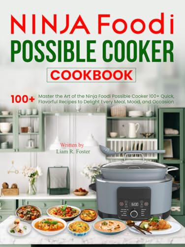 Ninja Foodi Possible Cooker Cookbook: Master the Art of the Ninja Foodi Possible Cooker 100+ Quick, Flavorful Recipes to Delight Every Meal, Mood, and Occasion