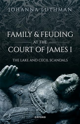 Family and Feuding at the Court of James I: The Lake and Cecil Scandals