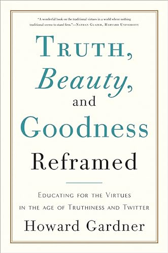 Truth, Beauty, and Goodness Reframed: Educating for the Virtues in the Age of Truthiness and Twitter
