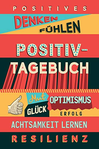 Positiv-Tagebuch: Positives Denken / Fühlen, Mut, Optimismus, Glück, Achtsamkeit lernen, Resilienz: Tagebuch und Journal zum Ankreuzen und Ausfüllen; Geschenkbuch für Krisen und persönliches Wachstum