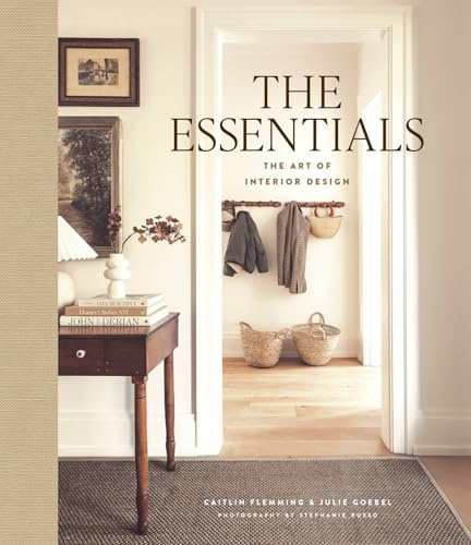The Essentials: The Art of Interior Design, a Guide to Furnishing, Decorating, and Styling Your Home