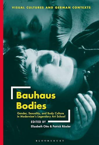 Bauhaus Bodies: Gender, Sexuality, and Body Culture in Modernism's Legendary Art School