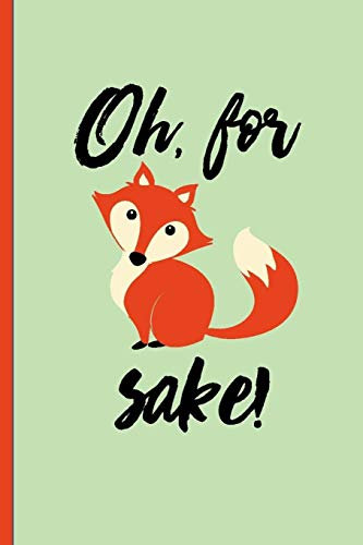 Oh for Fox Sake: Funny, Gag Gift Lined Notebook with Quotes,for family/friends/co-workers to record their secret thoughts(!) A perfect Christmas, ... add on Gift. Stocking Stuffer, Secret Santa.