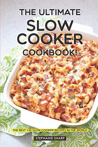 The Ultimate Slow Cooker Cookbook!: The Best 130 Slow Cooker Recipes in The World