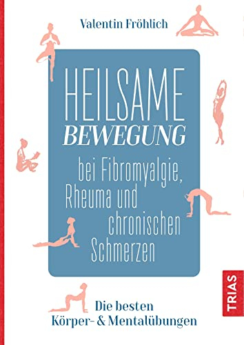 Heilsame Bewegung bei Fibromyalgie, Rheuma und chronischen Schmerzen: Die besten Körper- & Mentalübungen