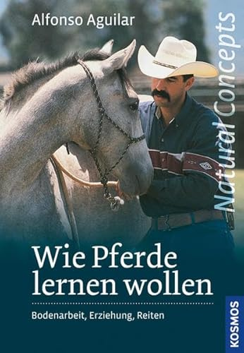 Wie Pferde lernen wollen: Bodenarbeit, Erziehung und Reiten