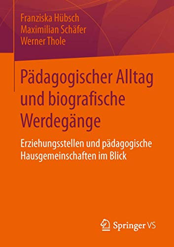 Pädagogischer Alltag und biografische Werdegänge: Erziehungsstellen und pädagogische Hausgemeinschaften im Blick
