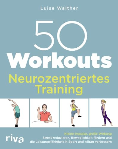 50 Workouts – Neurozentriertes Training: Kleine Impulse, große Wirkung: Stress reduzieren, Beweglichkeit fördern und die Leistungsfähigkeit in Sport und Alltag verbessern