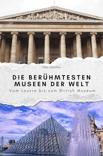 Die berühmtesten Museen der Welt - Das perfekte Geschenk für Männer und Frauen zu Weihnachten und Geburtstag: Vom Louvre bis zum British Museum