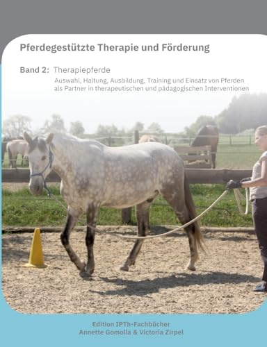 Pferdegestützte Therapie und Förderung: Band 2 Therapiepferde: Auswahl, Haltung, Ausbildung, Training und Einsatz von Pferden als Partner in therapeutischen und pädagogischen Interventionen