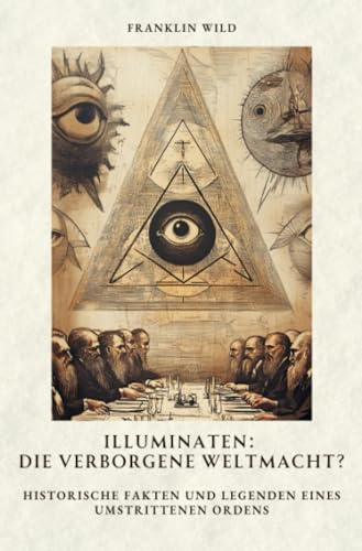 Illuminaten: Die verborgene Weltmacht?: Historische Fakten und Legenden eines umstrittenen Ordens