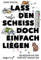 Lass den Scheiß doch einfach liegen: Weil Aufräumen dein Leben sicher nicht verändern wird