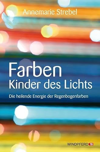 Farben – Kinder des Lichts: Die heilende Energie der Regenbogenfarben
