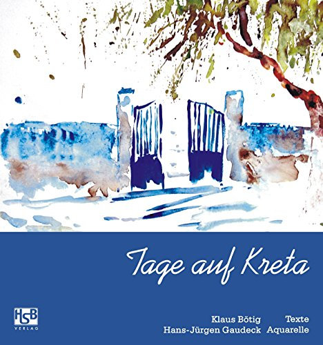 Tage auf Kreta. Reiseimpressionen eines Reiseschriftstellers und Aquarellisten: Reiseimpressionen auf Kreta