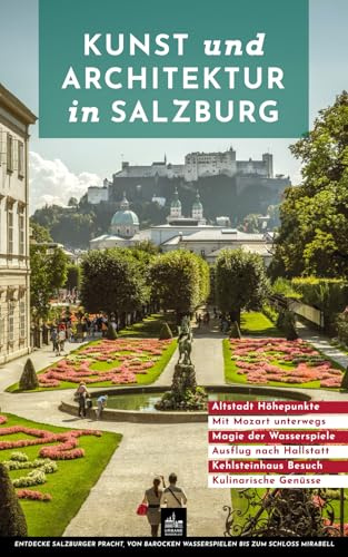 Kunst und Architektur in Salzburg: Wasserspiele, Mozart, Hallstatt und das Kehlsteinhaus (Kunst- und Architekturführer)