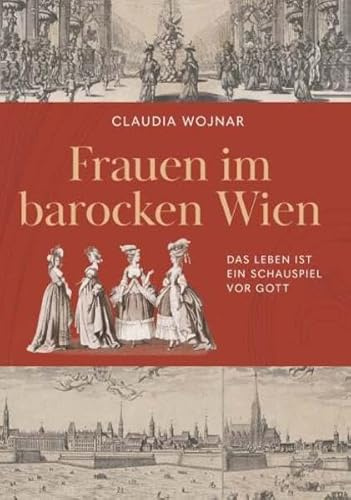Frauen im barocken Wien: Das Leben ist ein Schauspiel vor Gott