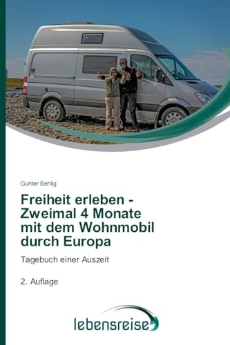 Freiheit erleben - Zweimal 4 Monate mit dem Wohnmobil durch Europa: Tagebuch einer Auszeit 2. Auflage