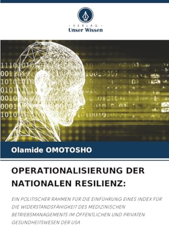 OPERATIONALISIERUNG DER NATIONALEN RESILIENZ:: EIN POLITISCHER RAHMEN FÜR DIE EINFÜHRUNG EINES INDEX FÜR DIE WIDERSTANDSFÄHIGKEIT DES MEDIZINISCHEN ... UND PRIVATEN GESUNDHEITSWESEN DER USA