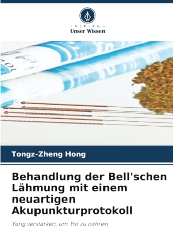 Behandlung der Bell'schen Lähmung mit einem neuartigen Akupunkturprotokoll: Yang verstärken, um Yin zu nähren