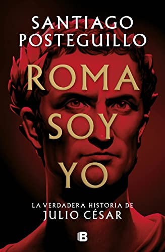 Roma soy yo (Serie Julio César 1): La verdadera historia de Julio César (Histórica)