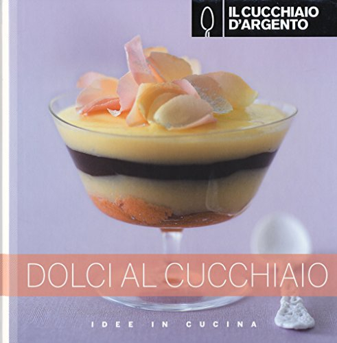 Il Cucchiaio d'Argento: Idee in Cucina- Dolci al Cucchiaio