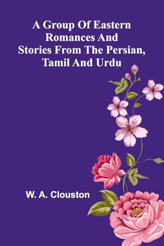 A Group Of Eastern Romances And Stories From The Persian, Tamil And Urdu
