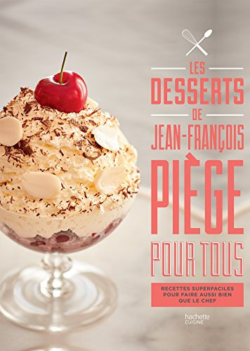 Les desserts de Jean-François Piège pour tous: Recettes superfaciles pour faire aussi bien que le chef (French Edition)