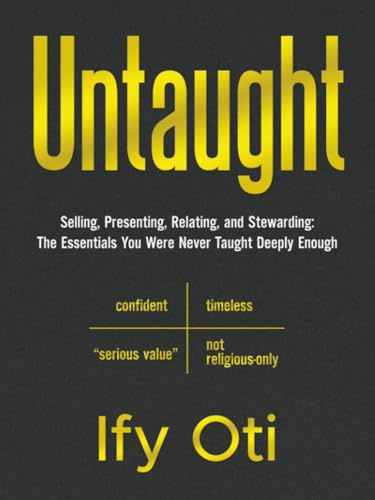 Untaught: Selling, Presenting, Relating, and Stewarding: The Essentials You Were Never Taught Deeply Enough
