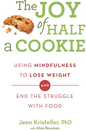 The Joy of Half A Cookie: Using Mindfulness to Lose Weight and End the Struggle With Food