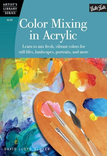 Color Mixing in Acrylic: Learn to mix fresh, vibrant colors for still lifes, landscapes, portraits, and more (Artist's Library)
