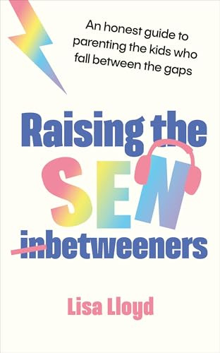 Raising the SEN-Betweeners: The Sunday Times bestselling guide to parenting the kids who fall between the gaps
