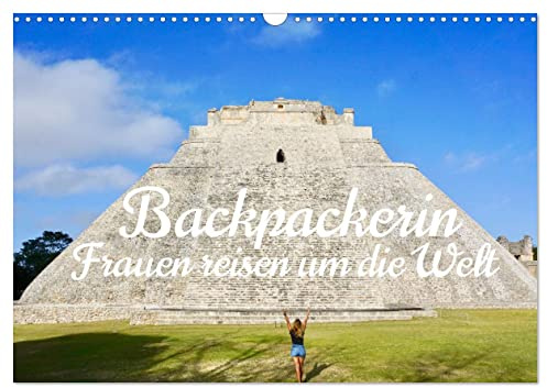 Backpackerin, Frauen reisen um Die Welt (Wandkalender 2026 DIN A3 quer), CALVENDO Monatskalender: Es warten unzählige Abenteuer auf dich, also pack ... auf eine Reise um die Welt. (CALVENDO Orte)