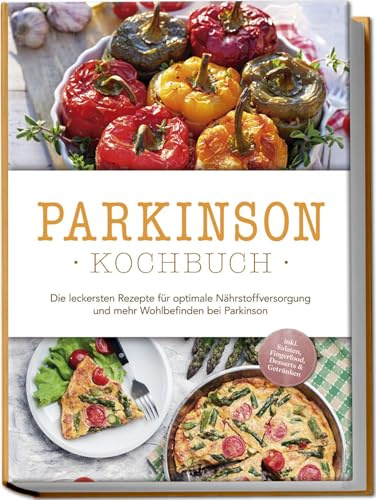 Parkinson Kochbuch: Die leckersten Rezepte für optimale Nährstoffversorgung und mehr Wohlbefinden bei Parkinson - inkl. Salaten, Fingerfood, Desserts & Getränken