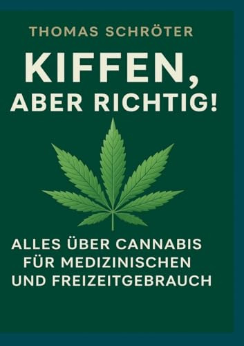 Kiffen, aber richtig!: Alles über Cannabis für medizinischen und Freizeitgebrauch