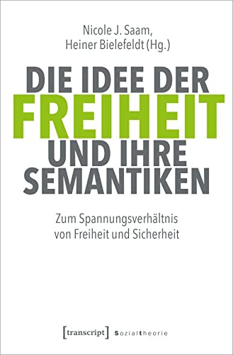 Die Idee der Freiheit und ihre Semantiken: Zum Spannungsverhältnis von Freiheit und Sicherheit (Sozialtheorie)