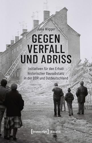 Gegen Verfall und Abriss: Initiativen für den Erhalt historischer Bausubstanz in der DDR und Ostdeutschland (Histoire)