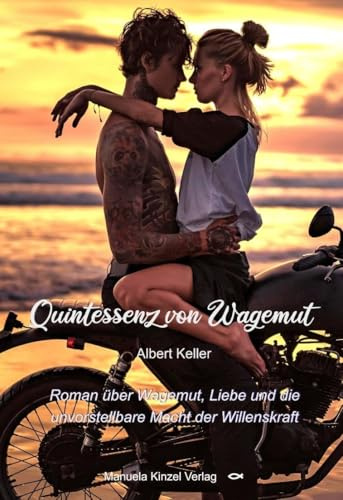 Quintessenz von Wagemut: Roman über Wagemut, Liebe und die unvorstellbare Macht der Willenskraft