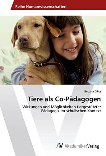 Tiere als Co-Pädagogen: Wirkungen und Möglichkeiten tiergestützter Pädagogik im schulischen Kontext