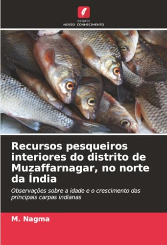 Recursos pesqueiros interiores do distrito de Muzaffarnagar, no norte da Índia: Observações sobre a idade e o crescimento das principais carpas indianas
