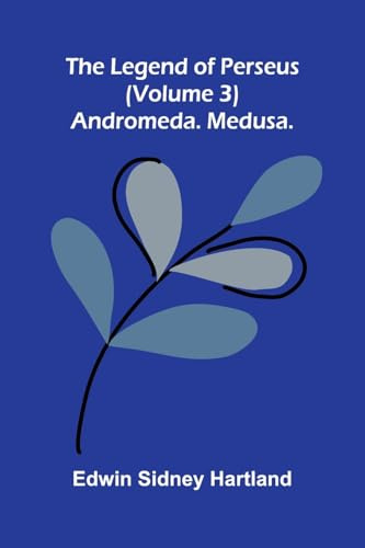 The legend of Perseus (Volume 3): Andromeda. Medusa.