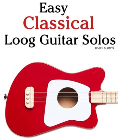 Easy Classical Loog Guitar Solos: Featuring music of Bach, Mozart, Beethoven, Vivaldi and Other Composers