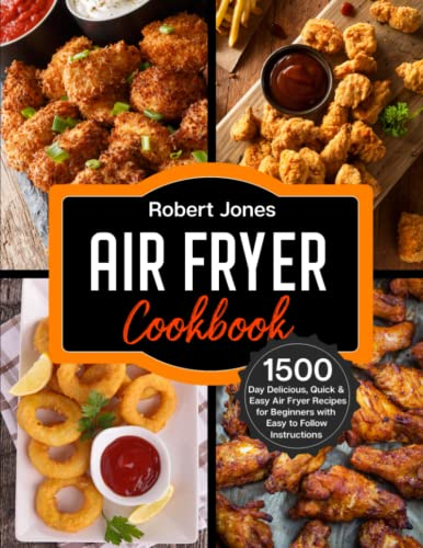 Air Fryer Cookbook: 1500 Day Delicious, Quick & Easy Air Fryer Recipes for Beginners with Easy to Follow Instructions (Simple Air Fryer Cookbook 2025 with Pictures)