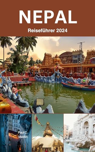 NEPAL Reiseführer 2024: Nepal enthüllte: ein Geflecht aus Traditionen, Landschaften und zeitloser Schönheit