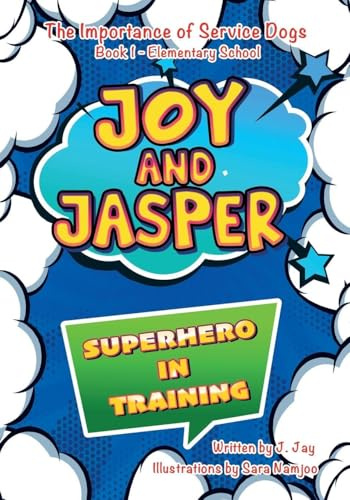 Joy and Jasper Superhero in Training: The Importance of Service Dogs (Book 1 for Elementary School)