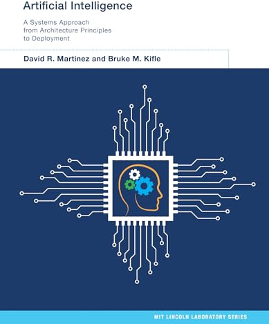Artificial Intelligence: A Systems Approach from Architecture Principles to Deployment (MIT Lincoln Laboratory Series)