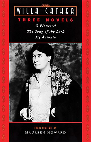 Three Novels: O Pioneers!, the Song of the Lark, and My Antonia: O Pioneers!, Song of the Lark, My Antonia